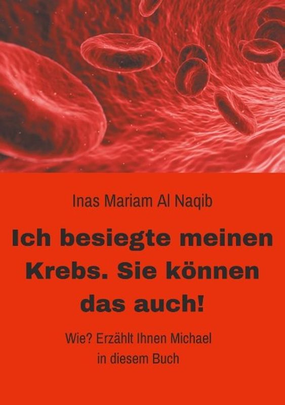 Ich besiegte meinen Krebs. Sie können das auch!. Wie? Erzählt Ihnen Michael in diesem Buch