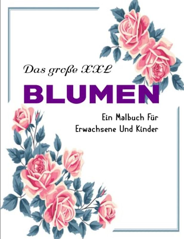 Großdruck Malbuch - Mädchen Geschenk: Mehr als 50 seiten mit schönen Blumen, Natur, florale Hintergründe und vielem mehr | Ein Malbuch Für Erwachsene Und Kinder