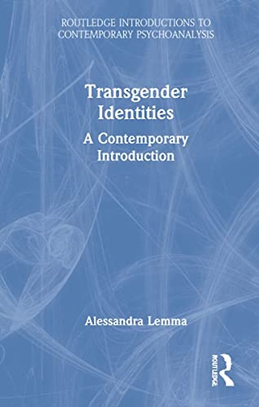 Transgender Identities: A Contemporary Introduction (Routledge Introductions to Contemporary Psychoanalysis)