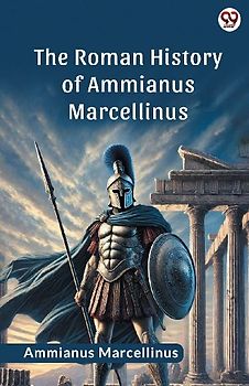 The Roman History Of Ammianus Marcellinus (Edition1)