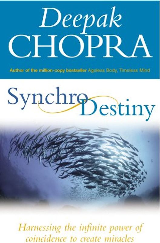 Synchrodestiny: Harnessing the Infinite Power of Coincidence to Create Miracles - Deepak Chopra