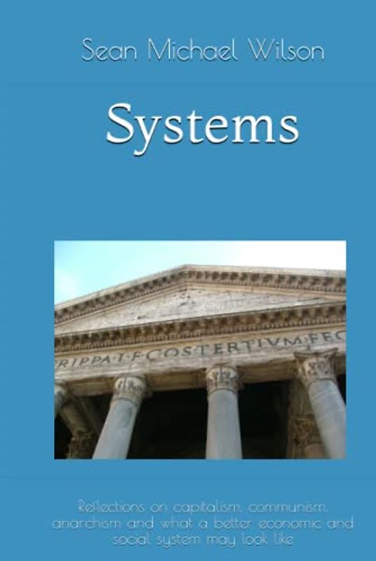 Systems: Reflections on capitalism, communism, anarchism and what a better economic and social system may look like