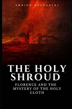 The Holy Shroud: Florence, the Knight Templar and the mystery of the Holy Cloth