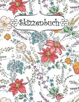 Skizzenbuch: A4 blanko seiten 100 Blumen natürlich softcover für mädchen | Kreativheft zum Zeichnen, Malen und Skizzieren .