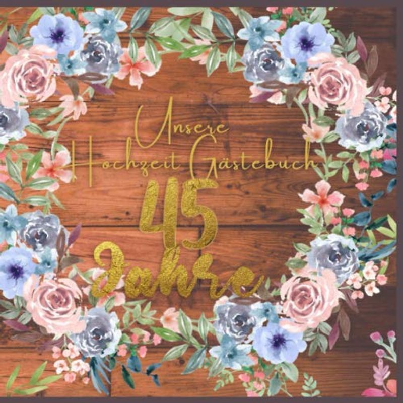 Unsere Hochzeit Gästebuch 45 Jahre: Ideen zur Feier der 45 Hochzeitstag - 45 Jahre - Geschenk Buch für Glückwünsche und Fotos der Gäste - Gästebuch mit Fotorahmen Seite - hochzeits sprüche