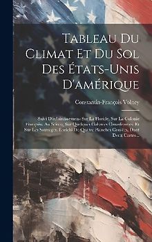 Tableau Du Climat Et Du Sol Des États-unis D'amérique: Suivi D'éclaircissemens Sur La Floride, Sur La Colonie Française Au Scioto, Sur Quelques Coloni