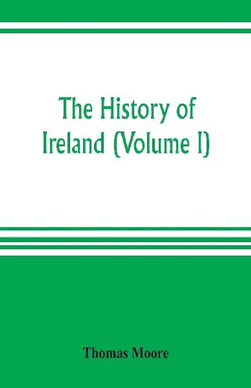 The history of Ireland (Volume I)