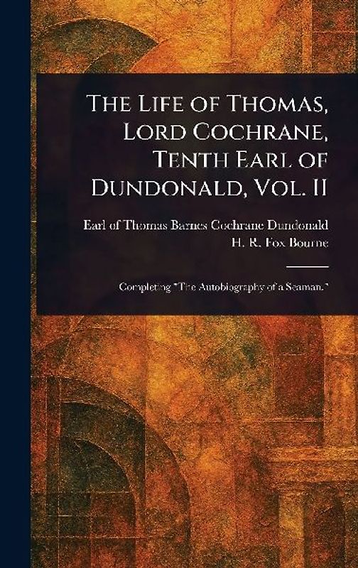 The Life of Thomas, Lord Cochrane, Tenth Earl of Dundonald, Vol. II