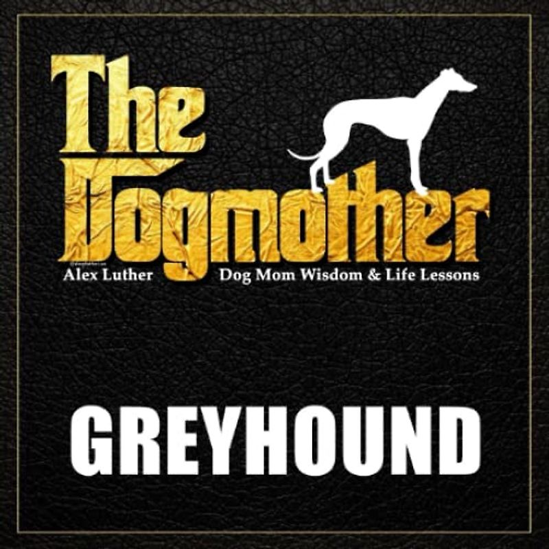 The Dogmother: Greyhound: (Dog Mom Wisdom & Life Lessons)