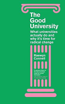 The Good University: What Universities Actually Do and Why It’s Time for Radical Change