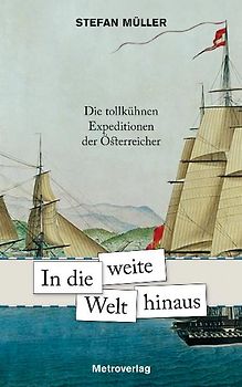 In die weite Welt hinaus. Die tollkühnen Expeditionen der Österreicher
