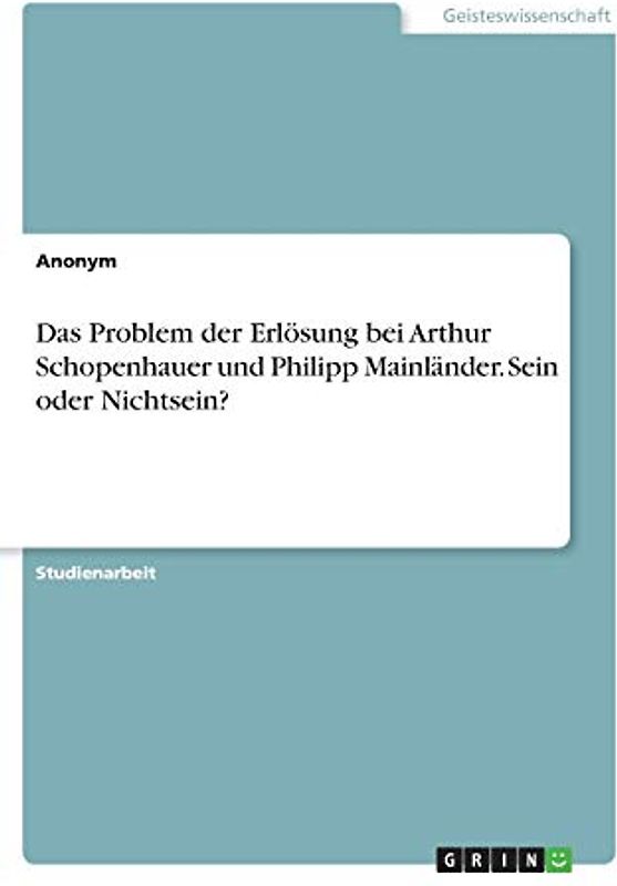 Das Problem der Erlösung bei Arthur Schopenhauer und Philipp Mainländer. Sein oder Nichtsein?