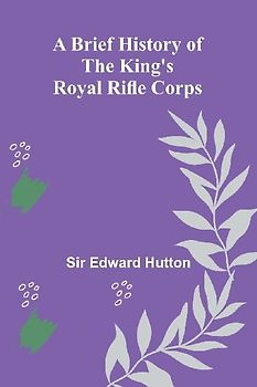 A Brief History Of The King'S Royal Rifle Corps