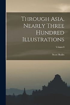 Through Asia, Nearly Three Hundred Illustrations; Volume I