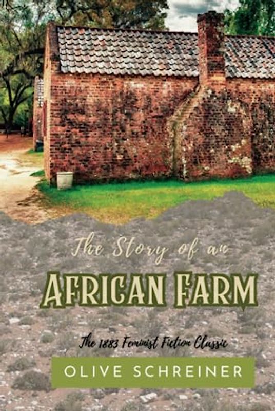 The Story of an African Farm: The 1883 Feminist Fiction Classic (Annotated)