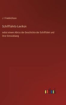 Schifffahrts-Lexikon: nebst einem Abriss der Geschichte der Schifffahrt und ihrer Entwicklung
