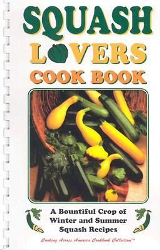 Squash Lovers Cookbook: A Bountiful Crop of Winter and Summer Squash Recipes