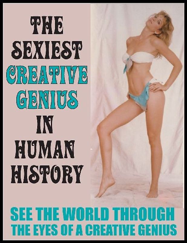 THE SEXIEST CREATIVE GENIUS IN HUMAN HISTORY