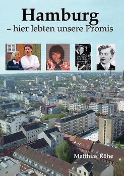 Hamburg – hier lebten unsere Promis. In Erinnerung an Persönlichkeiten aus Film, Fernsehen, Politik, Sport, Kultur