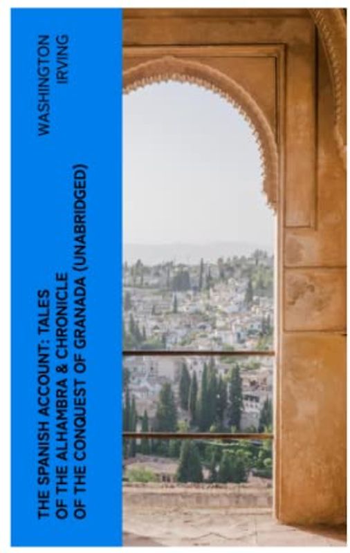 The Spanish Account: Tales of the Alhambra & Chronicle of the Conquest of Granada (Unabridged)