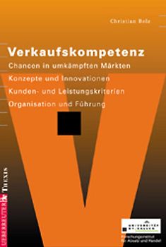 Verkaufskompetenz. Chancen in umkämpften Märkten - Konzepte und Innovationen - Kunden- und Leistungskriterien - Organisation und Führung