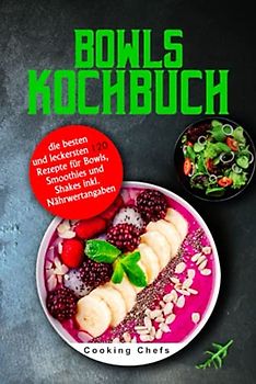 Bowls Kochbuch: die besten und leckersten 120 Rezepte für Bowls, Smoothies und Shakes inkl. Nährwertangaben