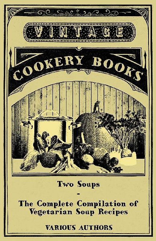 Two Soups - The Complete Compilation of Vegetarian Soup Recipes