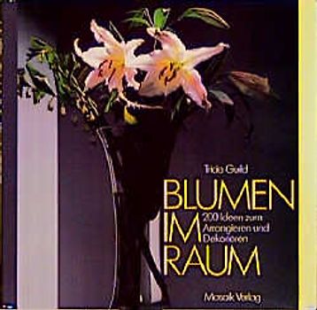 Blumen im Raum. 200 Ideen zum Arrangieren und Dekorieren