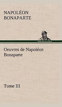 Oeuvres de Napoléon Bonaparte, Tome III.