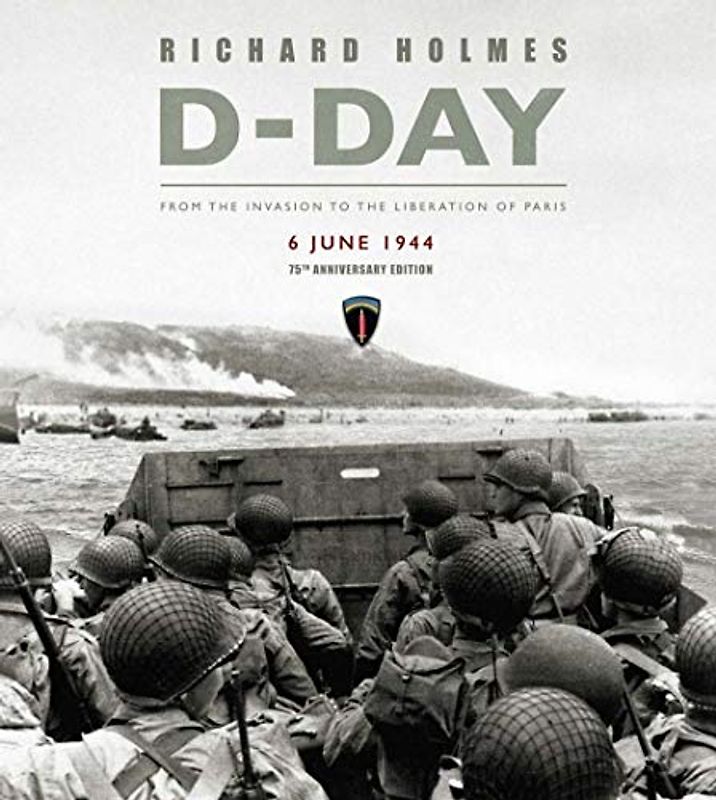 D-Day: From the Invasion to the Liberation of Paris 6 June 1944: From the Invasion to the Liberation of Paris 6 June 1944 (75th Anniversary Edition) ... From the Invasion to the Liberation of Paris)