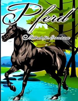 Pferd Malbuch für Erwachsene: Ein Malbuch für Erwachsene mit schönen Pferden, entspannenden Naturszenen und friedlich