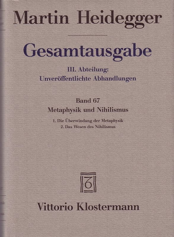 Gesamtausgabe. 4 Abteilungen / 3. Abt: Unveröffentlichte Abhandlungen / Metaphysik und Nihilismus. 1. Die Überwindung der Metaphysik (1938/39) 2. Das Wesen des Nihilismus (1946-48)