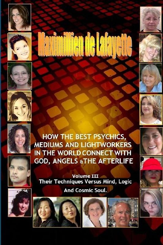 Volume 3. How The Best Psychics, Mediums And Lightworkers In The World Connect With God, Angels And The Afterlife