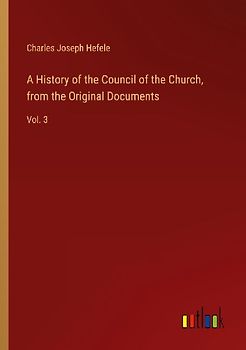 A History of the Council of the Church, from the Original Documents