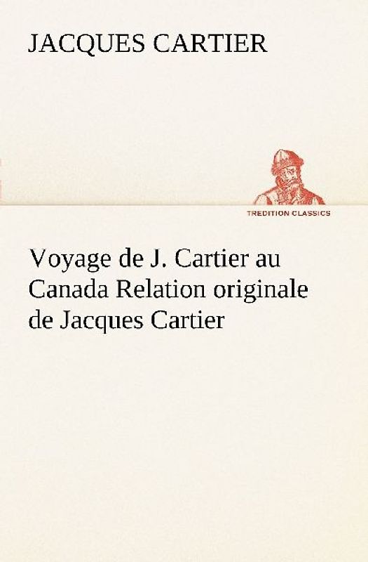 Voyage de J. Cartier au Canada Relation originale de Jacques Cartier