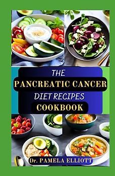 THE PANCREATIC CANCER DIET RECIPES COOKBOOK: Complete Healthy Dietary Nutrition Guide to Prevent, Manage and Reverse Pancreatic Problem/Recipes and Cooking Instructions Included