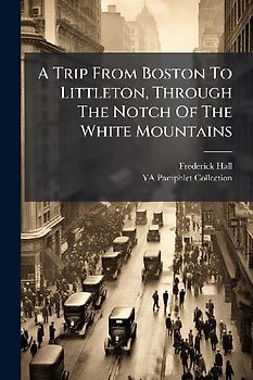 A Trip From Boston To Littleton, Through The Notch Of The White Mountains