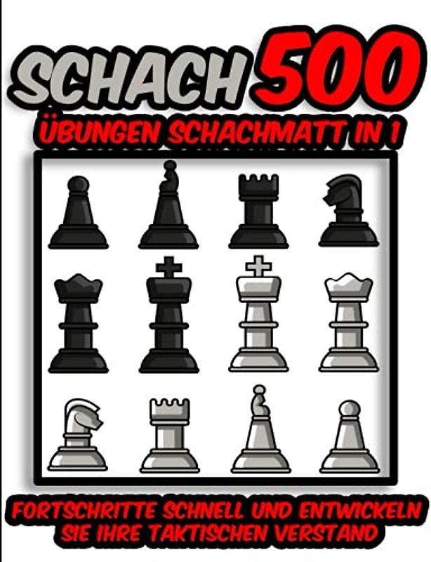 Schach 500 Übungen Schachmatte in 1: Gehen Sie schnell voran und entwickeln Sie Ihren taktischen Verstand