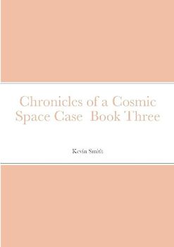 Chronicles of a Cosmic Space Case  Book Three