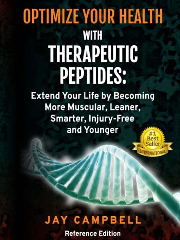 Optimize your Health with Therapeutic Peptides: Extend your Life by Becoming More Muscular, Leaner, Smarter, Injury-Free, and Younger