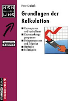Grundlagen der Kalkulation. Kosten planen und kontrollieren - Kostensenkungsprogramme - Preisuntergrenzen und Zielpreise - Methoden - Fallbeispiele