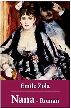 Nana - Roman: Nana gehört zu dem Großwerk der "Rougon-Macquart", die Zola als "Natur- und Sozialgeschichte einer Familie im Zweiten Kaiserreich" - bezeichnet