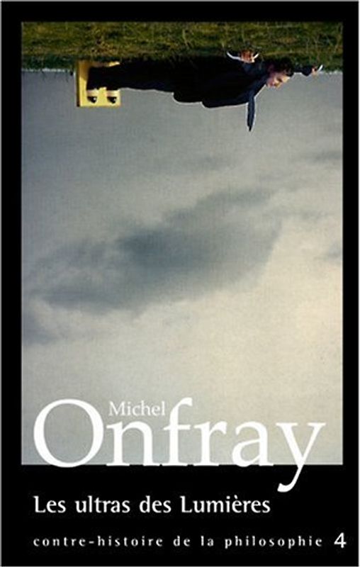 Contre-histoire de la philosophie : Tome 4, Les ultras des Lumières - Onfray, Michel