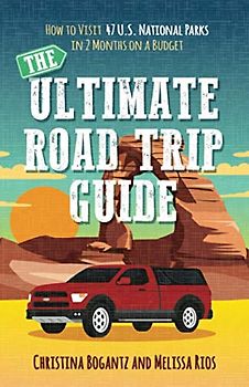 The Ultimate Road Trip Guide: How to Visit 47 U.S. National Parks in Two Months on a Budget: How to Visit 47 U.S. National Parks in 2 Months on a Budget