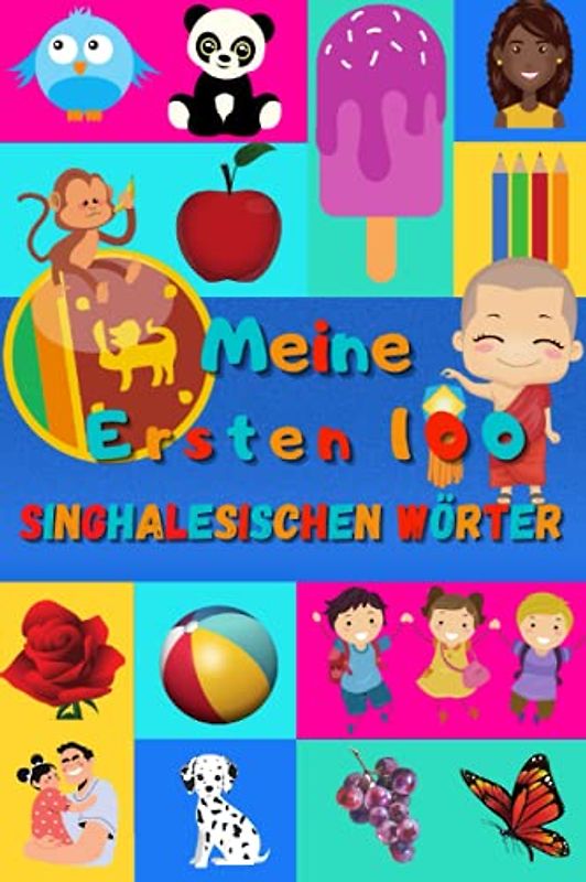 Meine ersten 100 Singhalesischen Wörter: Singhalesisch lernen für Kinder von 2 - 6 Jahren, Babys, Kindergarten | Bilderbuch : 100 schöne farbige Bilder mit Singhalesischen und Deutschen Wörtern