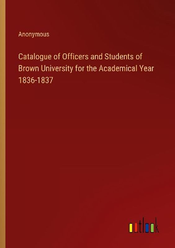 Catalogue of Officers and Students of Brown University for the Academical Year 1836-1837