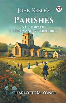 John Keble s Parishes A History Of Hursley And Otterbourne