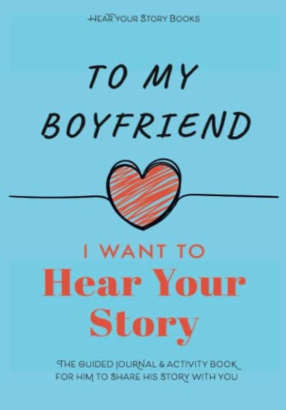 To My Boyfriend, I Want to Hear Your Story: The Guided Journal and Activity Book for Him to Share His Story With You (Hear Your Story Books)
