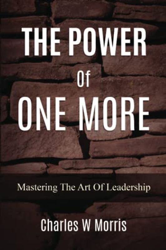 THE POWER OF ONE MORE: Mastering The Art Of Leadership