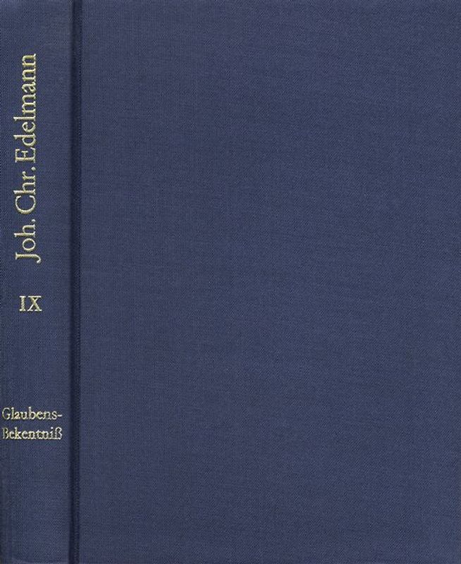 Johann Christian Edelmann: Sämtliche Schriften / Band 9: Abgenöthigtes, jedoch Andern nicht wieder aufgenöthigtes Glaubens-Bekenntniß